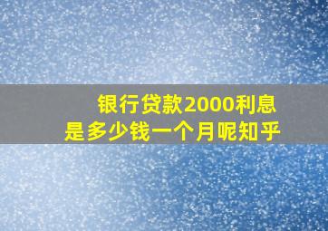 银行贷款2000利息是多少钱一个月呢知乎