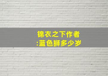 锦衣之下作者:蓝色狮多少岁