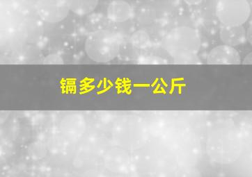 镉多少钱一公斤