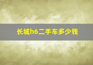 长城h6二手车多少钱