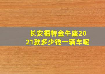 长安福特金牛座2021款多少钱一辆车呢