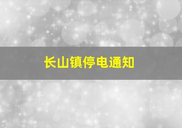 长山镇停电通知