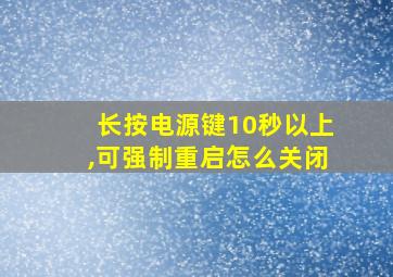 长按电源键10秒以上,可强制重启怎么关闭