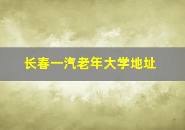 长春一汽老年大学地址