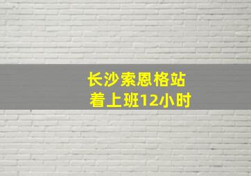 长沙索恩格站着上班12小时