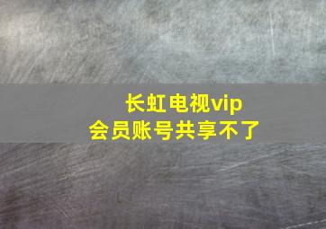 长虹电视vip会员账号共享不了