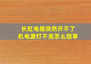 长虹电视突然开不了机电源灯不亮怎么回事