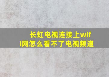 长虹电视连接上wifi网怎么看不了电视频道