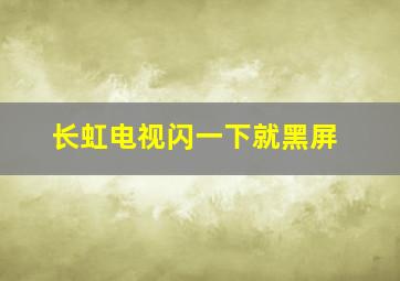 长虹电视闪一下就黑屏