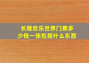 长隆欢乐世界门票多少钱一张包括什么东西