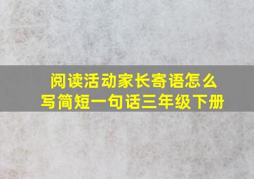 阅读活动家长寄语怎么写简短一句话三年级下册