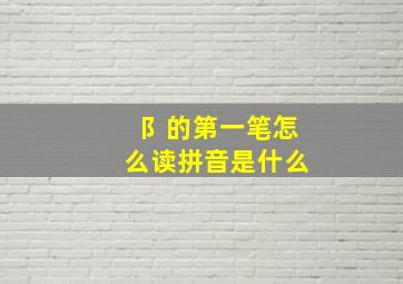 阝的第一笔怎么读拼音是什么