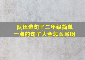 队伍造句子二年级简单一点的句子大全怎么写啊