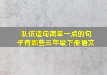 队伍造句简单一点的句子有哪些三年级下册语文