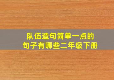 队伍造句简单一点的句子有哪些二年级下册