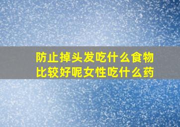 防止掉头发吃什么食物比较好呢女性吃什么药