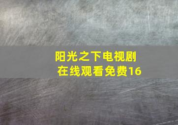 阳光之下电视剧在线观看免费16