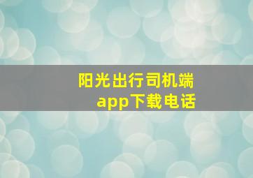 阳光出行司机端app下载电话