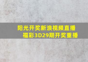 阳光开奖新浪视频直播福彩3D29期开奖重播