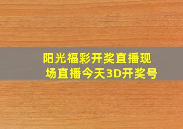 阳光福彩开奖直播现场直播今天3D开奖号