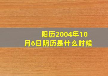 阳历2004年10月6日阴历是什么时候