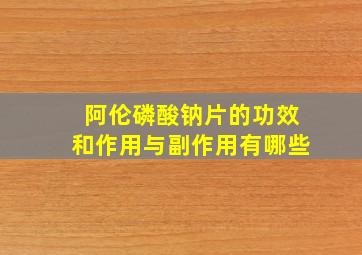 阿伦磷酸钠片的功效和作用与副作用有哪些