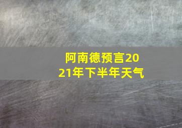 阿南德预言2021年下半年天气