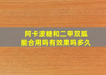 阿卡波糖和二甲双胍能合用吗有效果吗多久