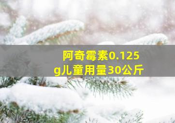 阿奇霉素0.125g儿童用量30公斤