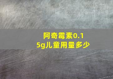 阿奇霉素0.15g儿童用量多少