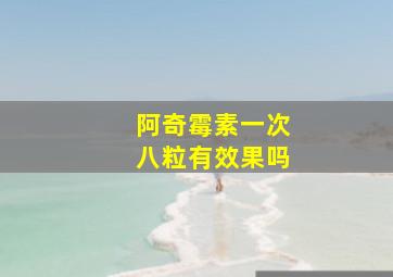 阿奇霉素一次八粒有效果吗