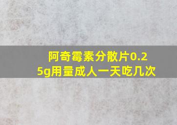 阿奇霉素分散片0.25g用量成人一天吃几次