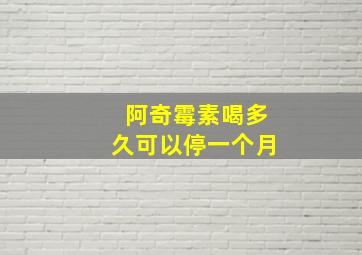 阿奇霉素喝多久可以停一个月