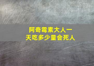 阿奇霉素大人一天吃多少量会死人