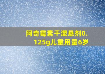 阿奇霉素干混悬剂0.125g儿童用量6岁