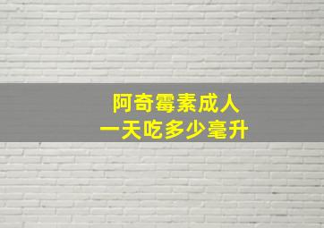 阿奇霉素成人一天吃多少毫升