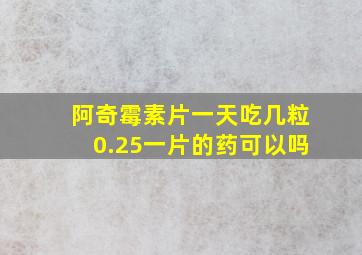 阿奇霉素片一天吃几粒0.25一片的药可以吗