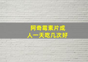 阿奇霉素片成人一天吃几次好