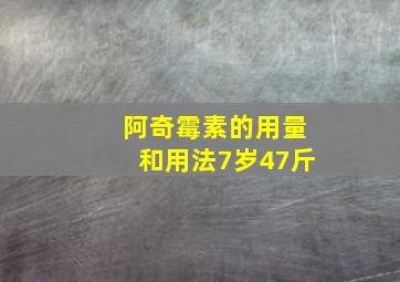 阿奇霉素的用量和用法7岁47斤