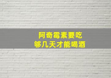 阿奇霉素要吃够几天才能喝酒