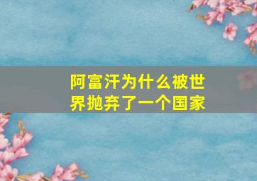 阿富汗为什么被世界抛弃了一个国家