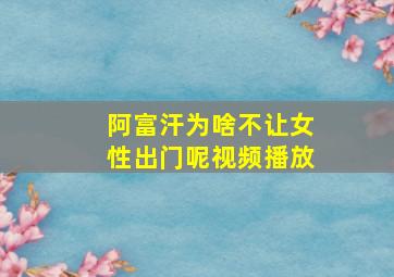 阿富汗为啥不让女性出门呢视频播放