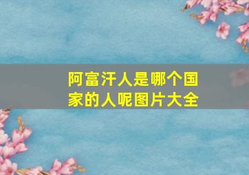 阿富汗人是哪个国家的人呢图片大全