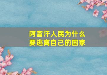 阿富汗人民为什么要逃离自己的国家