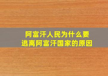 阿富汗人民为什么要逃离阿富汗国家的原因