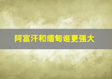 阿富汗和缅甸谁更强大