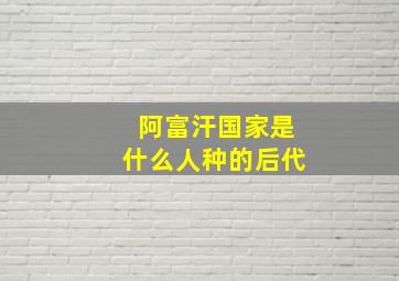 阿富汗国家是什么人种的后代