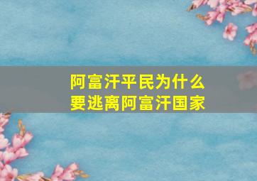 阿富汗平民为什么要逃离阿富汗国家