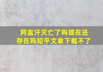 阿富汗灭亡了吗现在还存在吗知乎文章下载不了