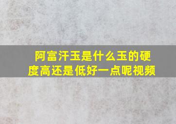 阿富汗玉是什么玉的硬度高还是低好一点呢视频